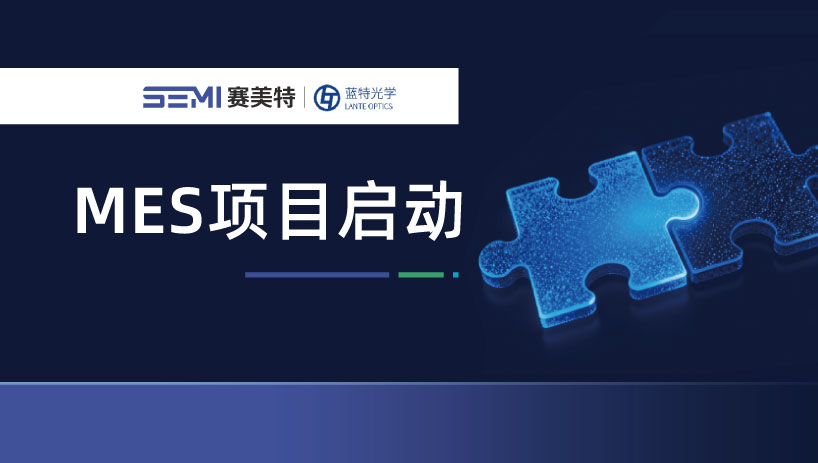 智赋光学·数启新章｜赛美特×蓝特光学MES项目启动，共筑光学智造标杆