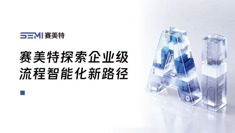 从系统协同到AI赋能：赛美特探索企业级流程智能化新路径